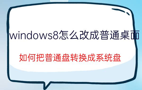 windows8怎么改成普通桌面 如何把普通盘转换成系统盘？